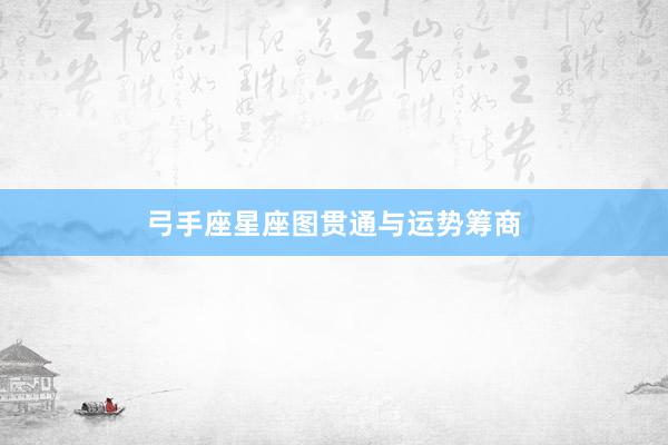 弓手座星座图贯通与运势筹商